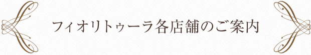 フィオリトゥーラ各店舗のご案内